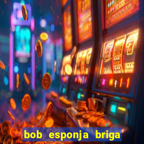 bob esponja briga nos corais